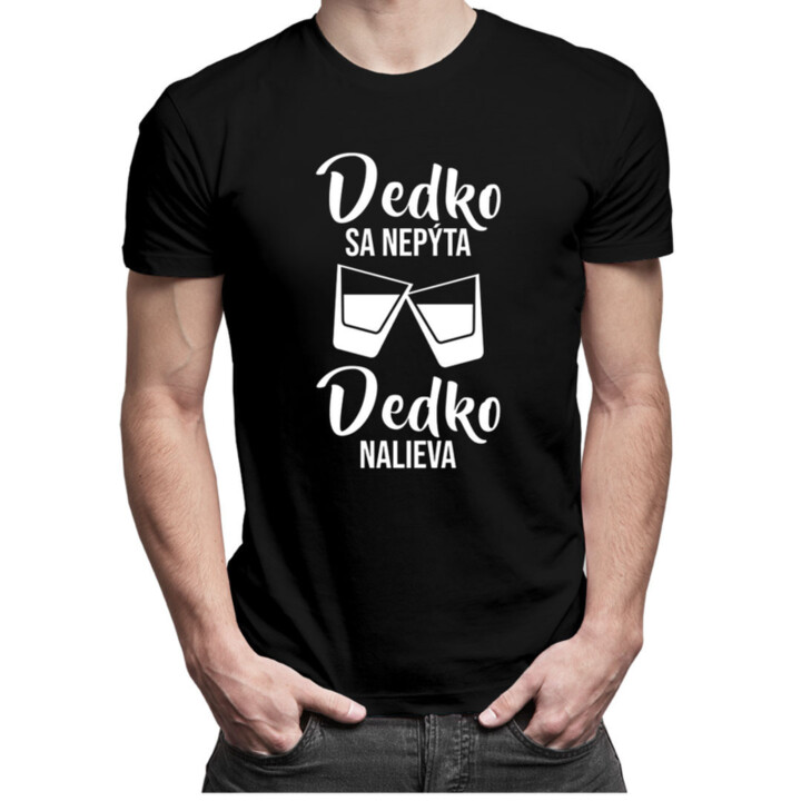 Dedko sa nepýta, dedko nalieva - pánske tričko s potlačou