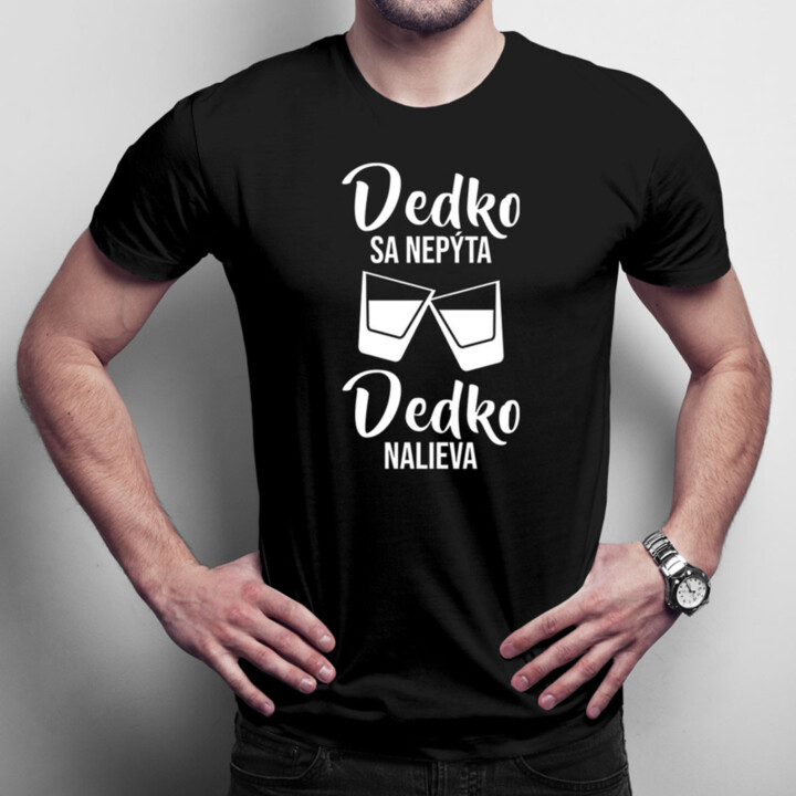 Dedko sa nepýta, dedko nalieva - pánske tričko s potlačou
