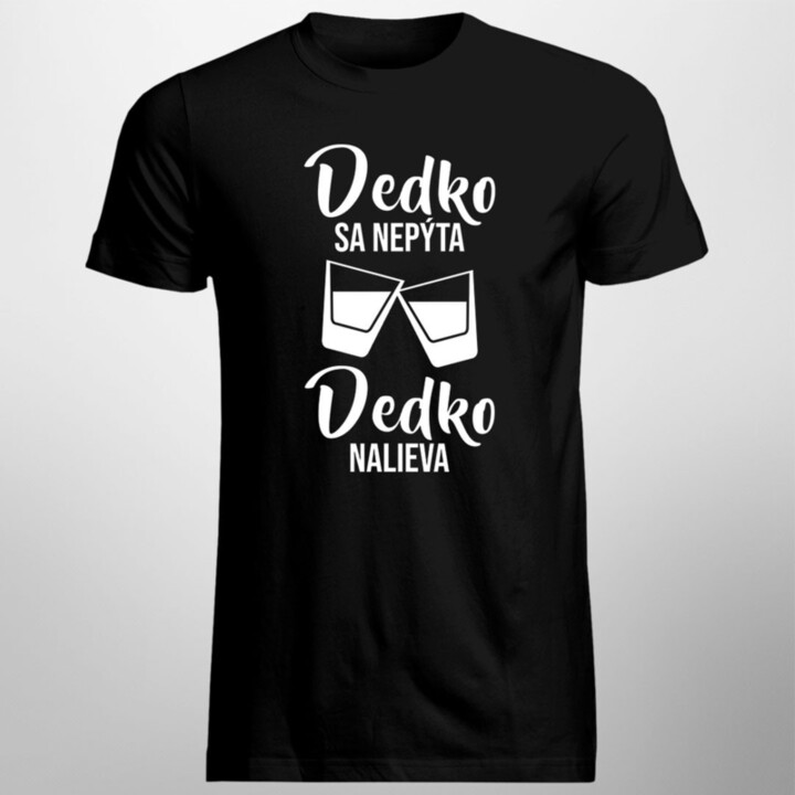 Dedko sa nepýta, dedko nalieva - pánske tričko s potlačou