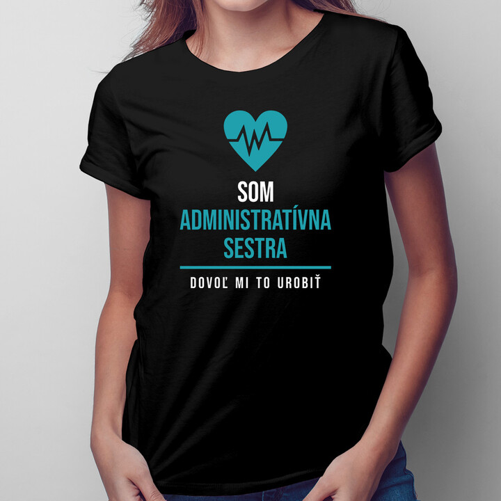 Som administratívna sestra, dovoľ mi to urobiť - dámske tričko s potlačou