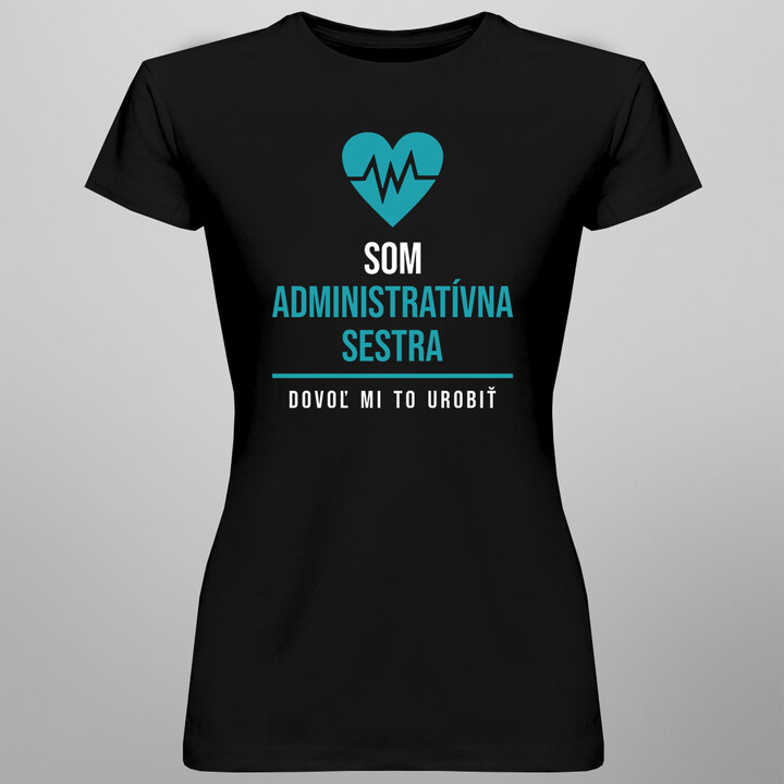 Som administratívna sestra, dovoľ mi to urobiť - dámske tričko s potlačou