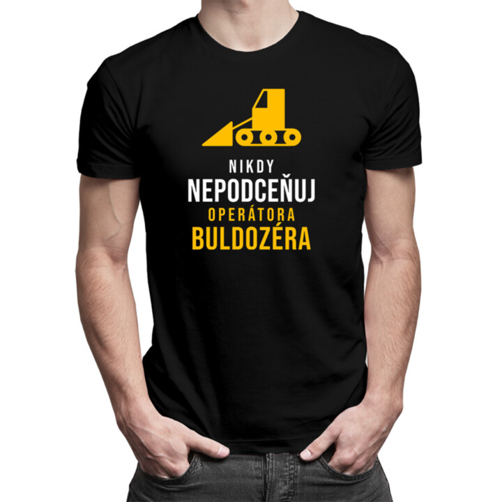 Nikdy nepodceňuj operátora buldozéra - pánske tričko s potlačou