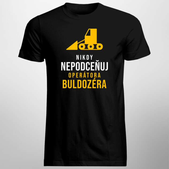 Nikdy nepodceňuj operátora buldozéra - pánske tričko s potlačou