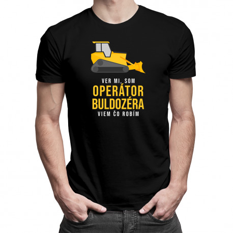 Ver mi, som operátor buldozéra - pánske tričko s potlačou