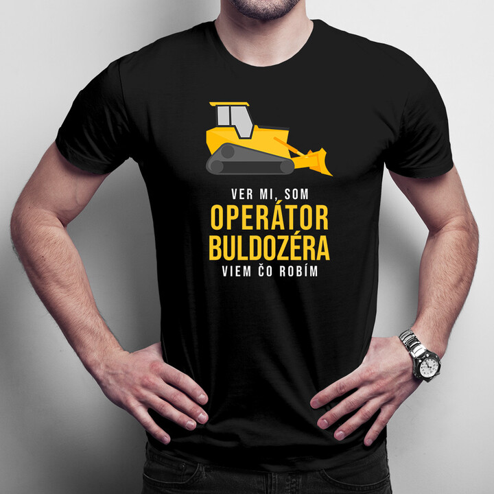 Ver mi, som operátor buldozéra - pánske tričko s potlačou