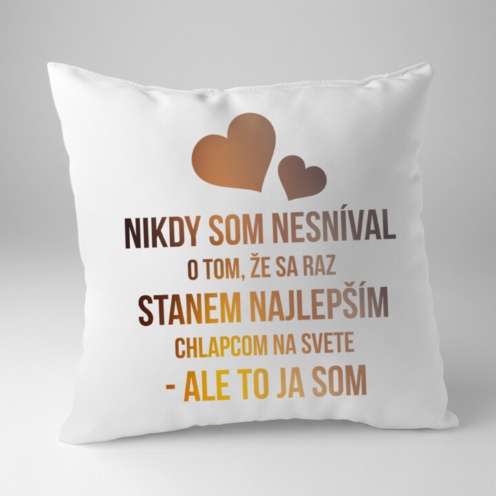 Nikdy som nesníval o tom, že sa raz stanem najlepším chlapcom - vankúš s potlačou
