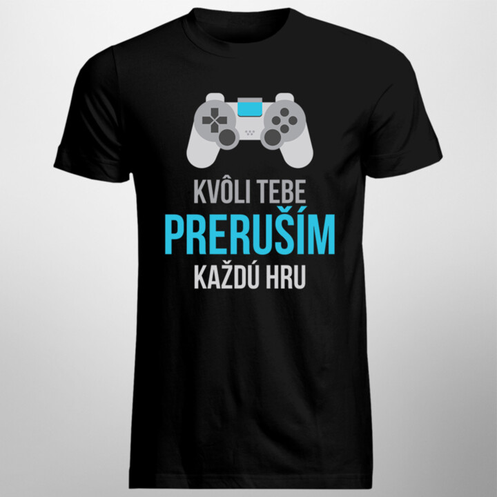 Kvôli Tebe preruším každú hru - pánske tričko s potlačou