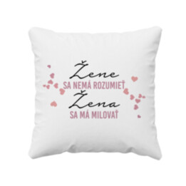 Žene sa nemá rozumieť, žena sa má milovať - vankúš s potlačou