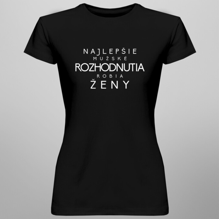 Najlepšie mužské rozhodnutia robia ženy - dámske tričko s potlačou