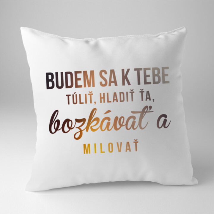 Budem sa k tebe túliť, hladiť ťa, bozkávať a milovať - vankúš s potlačou