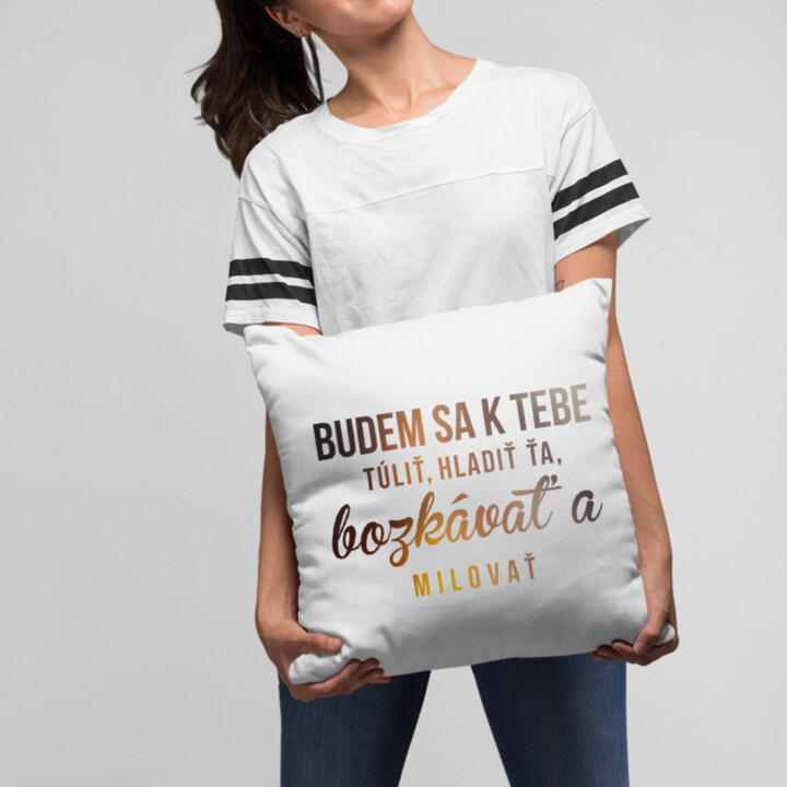 Budem sa k tebe túliť, hladiť ťa, bozkávať a milovať - vankúš s potlačou