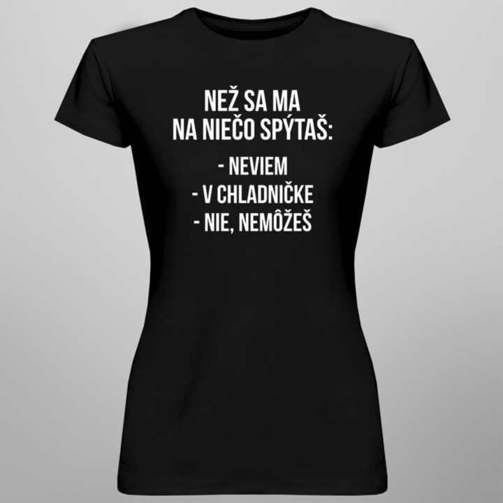 Než sa ma na niečo spýtaš - dámske tričko s potlačou