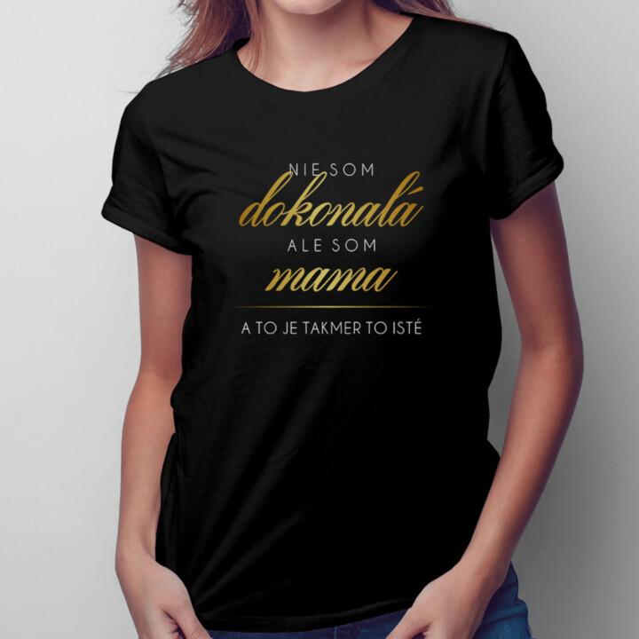 Nie som dokonalá, ale som mama a to je takmer to isté - dámske tričko s potlačou