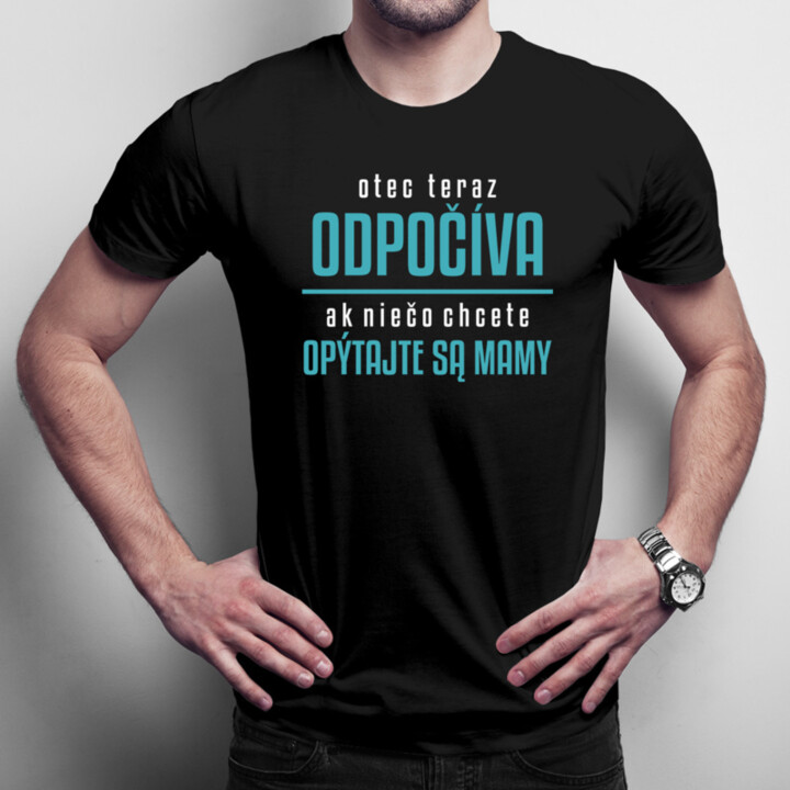Otec teraz odpočíva, ak niečo chcete, opýtajte sa mamy - pánske tričko s potlačou