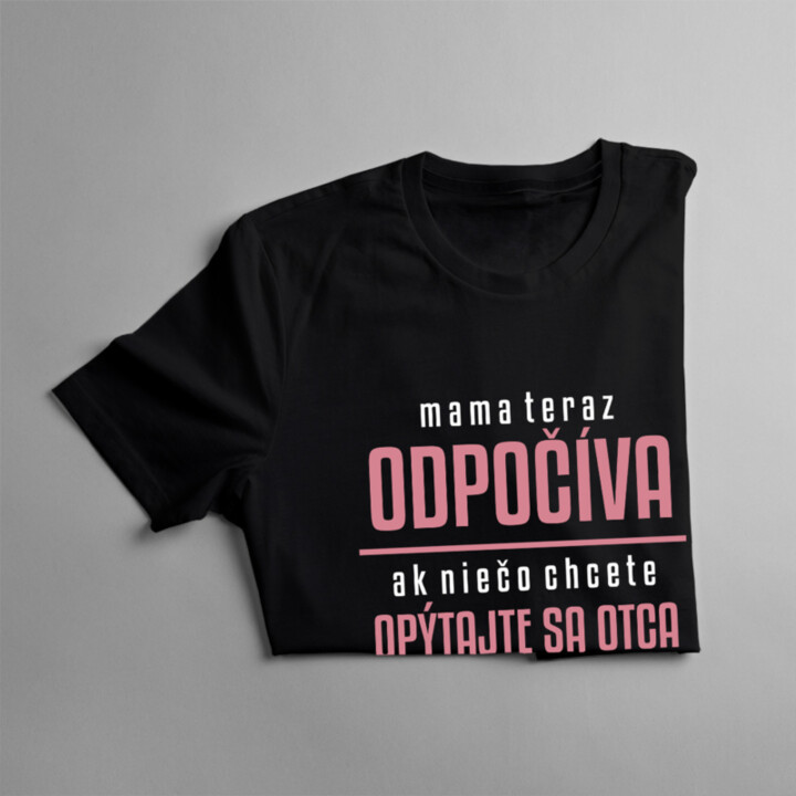 Mama teraz odpočíva, ak niečo chcete, opýtajte sa otca - dámske tričko s potlačou