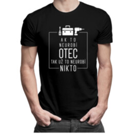 Ak to neurobí otec, tak už to neurobí nikto - pánske tričko s potlačou