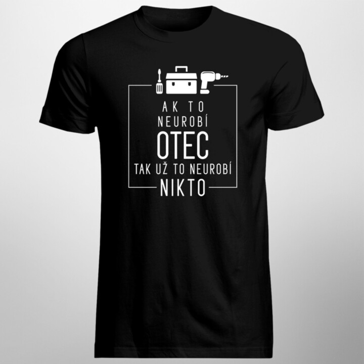 Ak to neurobí otec, tak už to neurobí nikto - pánske tričko s potlačou
