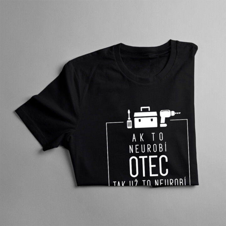 Ak to neurobí otec, tak už to neurobí nikto - pánske tričko s potlačou