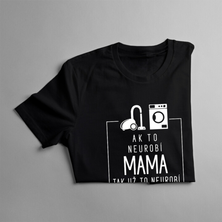 Ak to neurobí mama, tak už to neurobí nikto - dámske tričko s potlačou