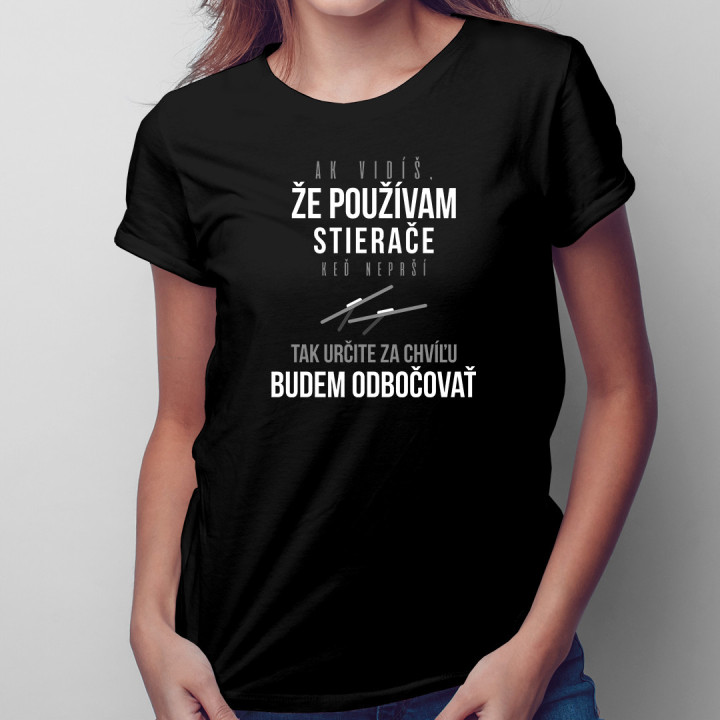 Ak vidíš, že používam stierače, keď neprší - Dámske tričko s potlačou
