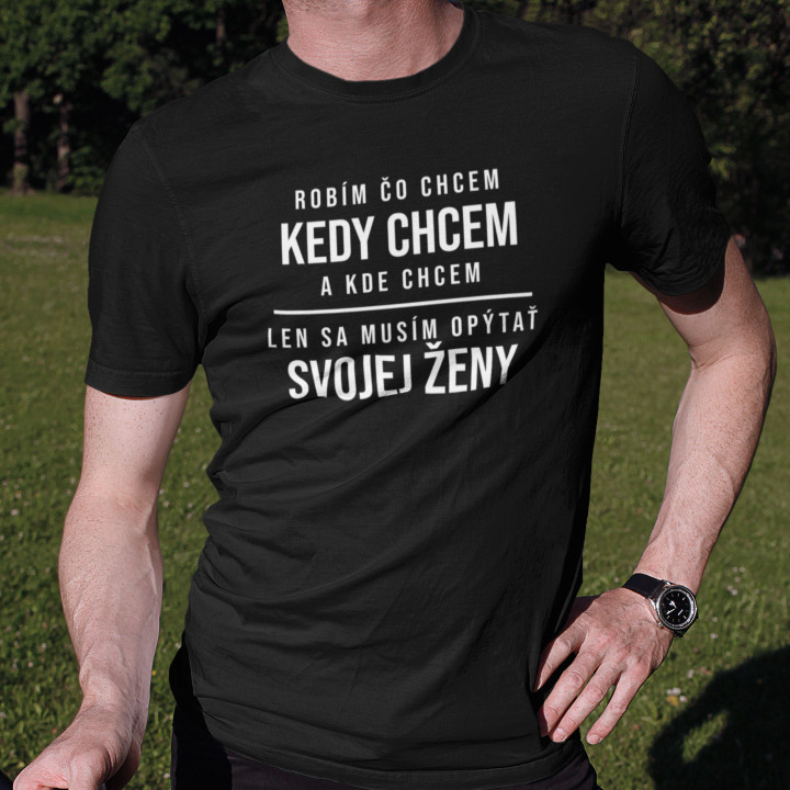 Robím čo chcem, kedy chcem a kde chcem - pánske tričko s potlačou