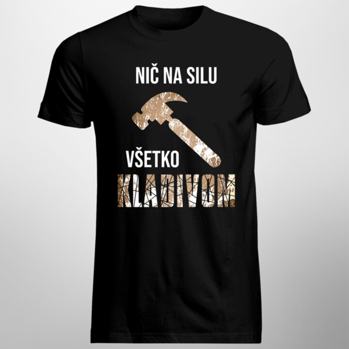 Nič na silu, všetko kladivom - Pánske tričko s potlačou