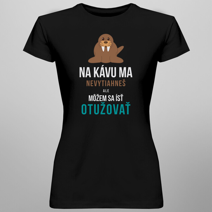 Na kávu ma nevytiahneš - dámske tričko s potlačou