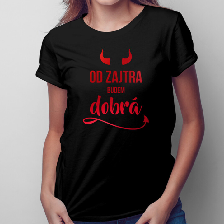 Od zajtra budem dobrá - dámske tričko s potlačou