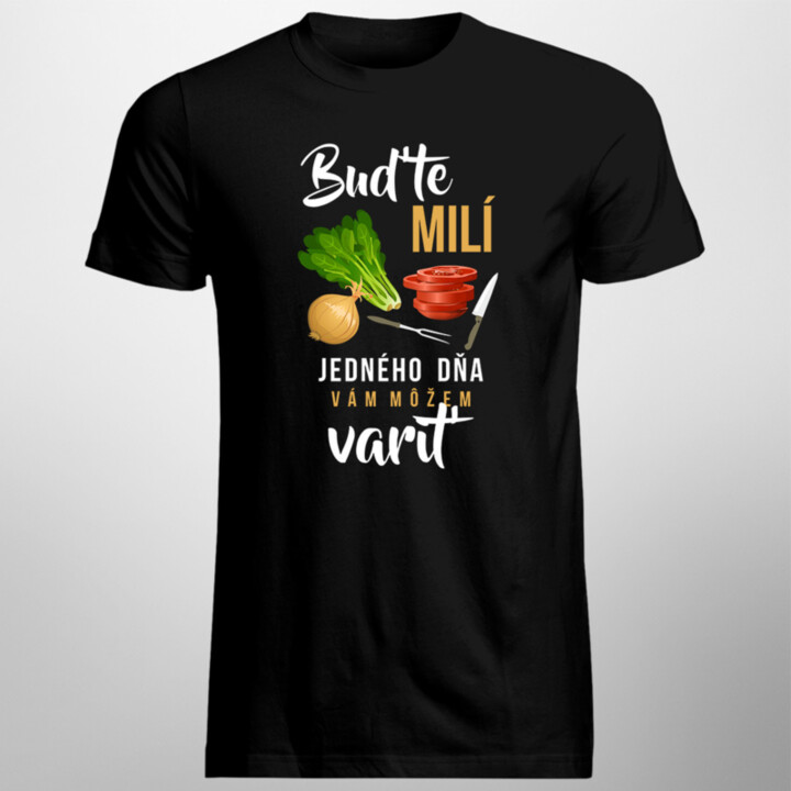 Buďte milí - jedného dňa vám môžem variť - Pánske tričko s potlačou