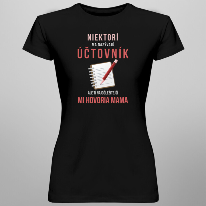 Niektorí ma nazývajú účtovník, ale tí najdôležitejší mi hovoria mama - dámske tričko s potlačou
