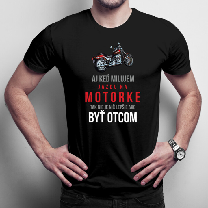 Aj keď milujem jazdu na motorke, tak nie je nič lepšie ako byť otcom - pánske tričko s potlačou