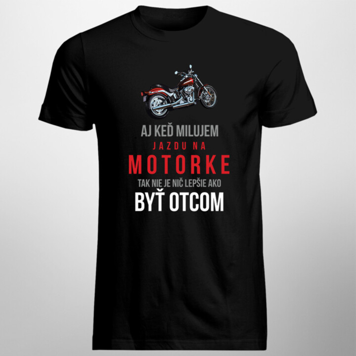 Aj keď milujem jazdu na motorke, tak nie je nič lepšie ako byť otcom - pánske tričko s potlačou