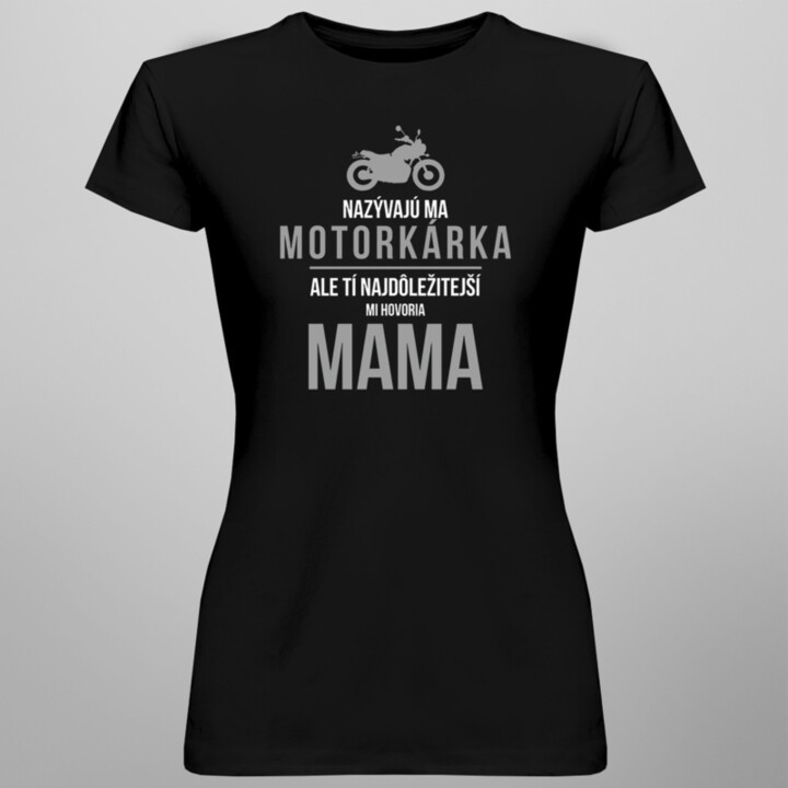 Nazývajú ma motorkárka, ale tí najdôležitejší mi hovoria mama - dámske tričko s potlačou