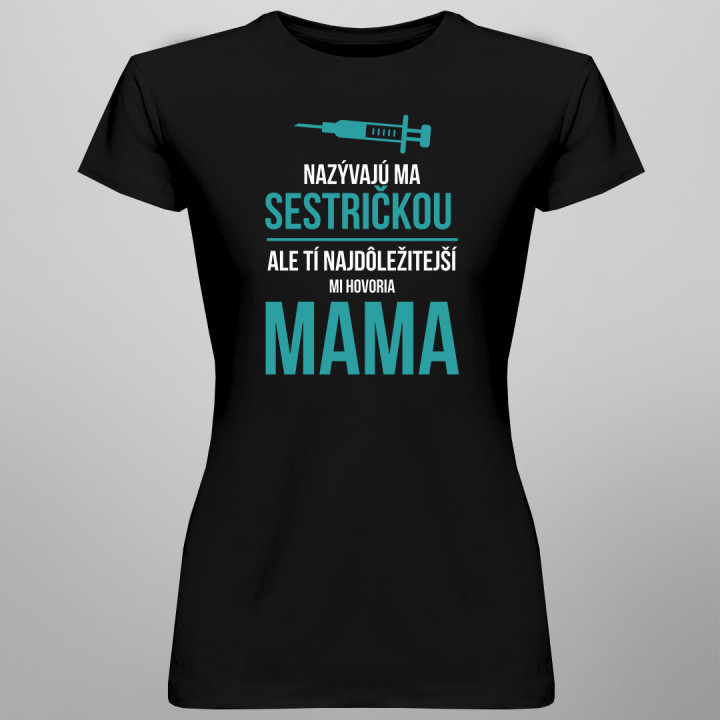 Nazývajú ma sestričkou, ale tí najdôležitejší mi hovoria mama - Dámske tričko s potlačou