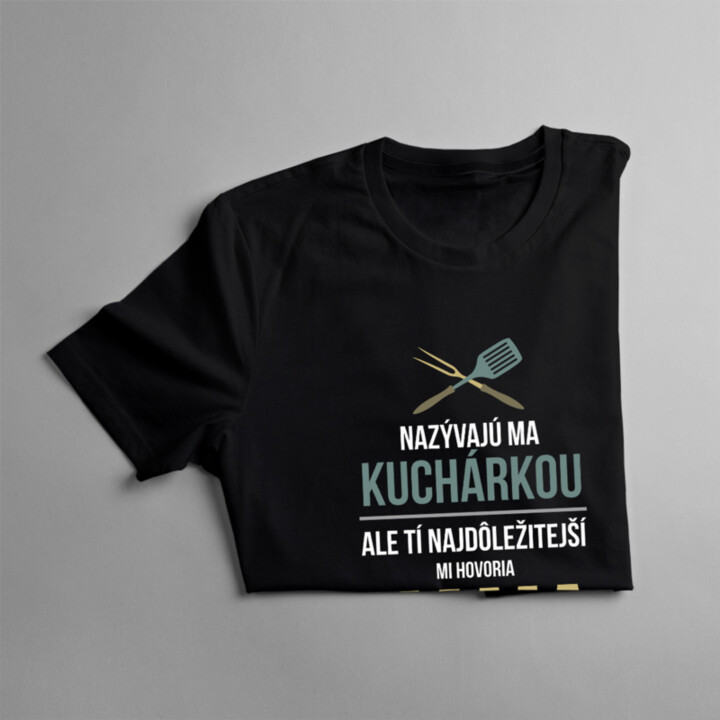 Nazývajú ma kuchárkou, ale tí najdôležitejší mi hovoria mama - dámske tričko s potlačou