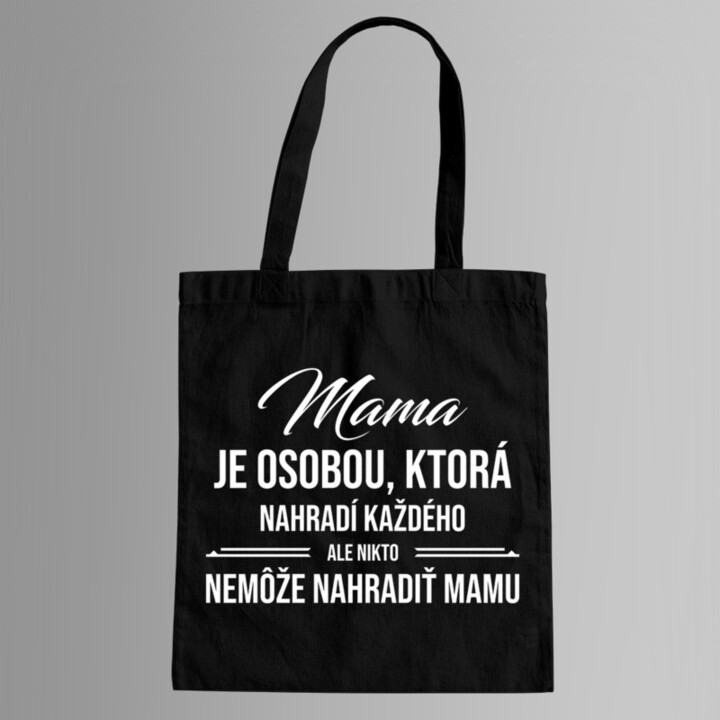 Mama je osobou, ktorá nahradí každého - taška s potlačou