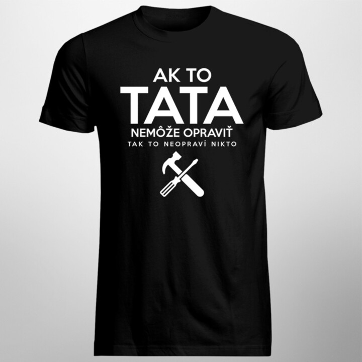 Ak to tata nemôže opraviť, tak to neopraví nikto - pánske tričko s potlačou