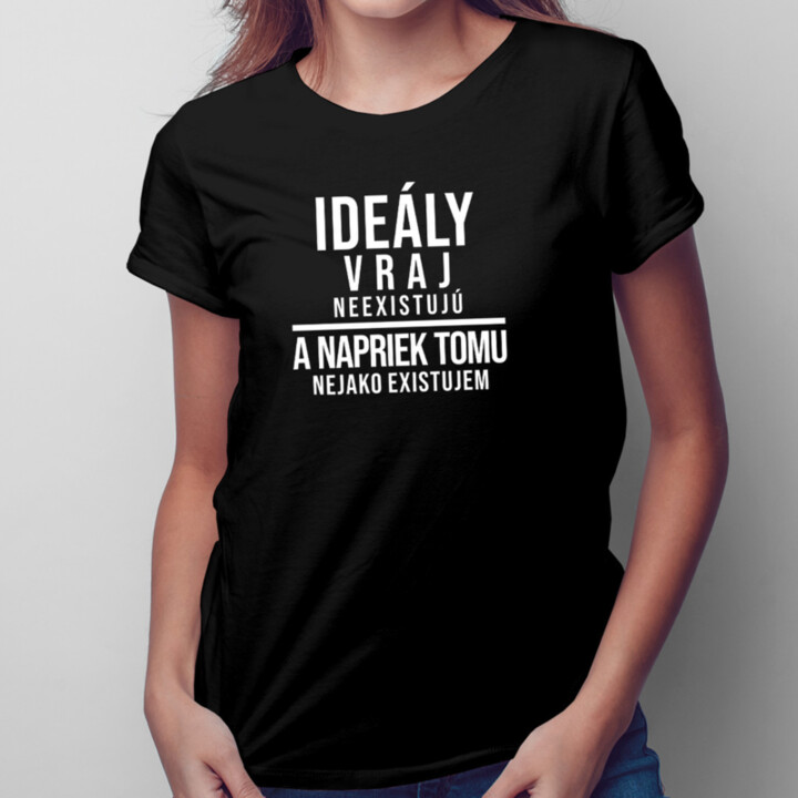 Ideály vraj neexistujú - Dámske tričko s potlačou