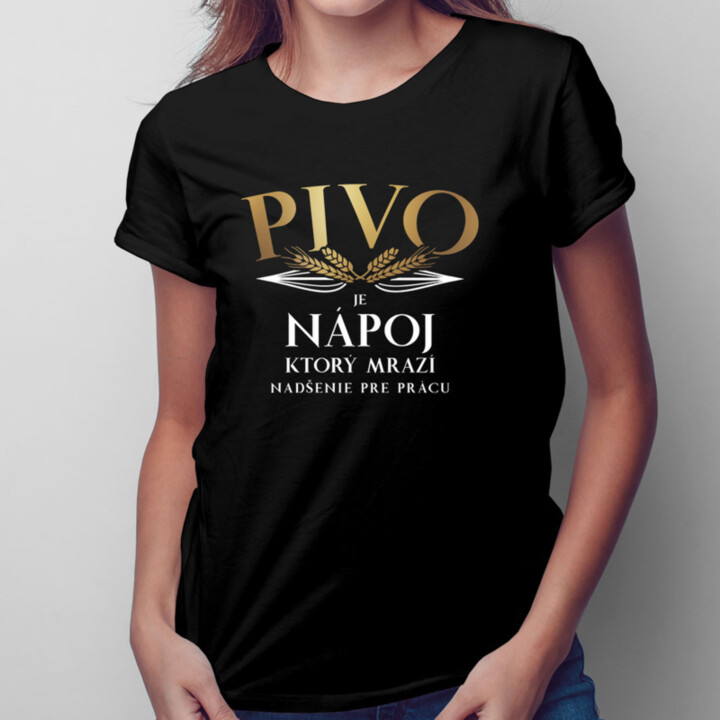 Pivo je nápoj, ktorý mrazí nadšenie pre prácu - dámske tričko s potlačou