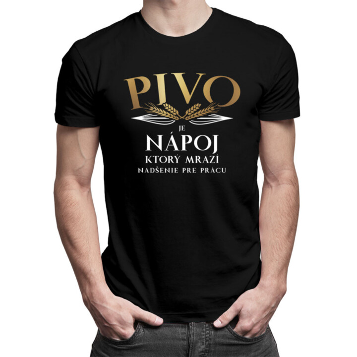 Pivo je nápoj, ktorý mrazí nadšenie pre prácu - pánske tričko s potlačou