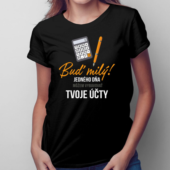 Buď milý! - jedného dňa môžem vybavovať tvoje účty - Dámske tričko s potlačou