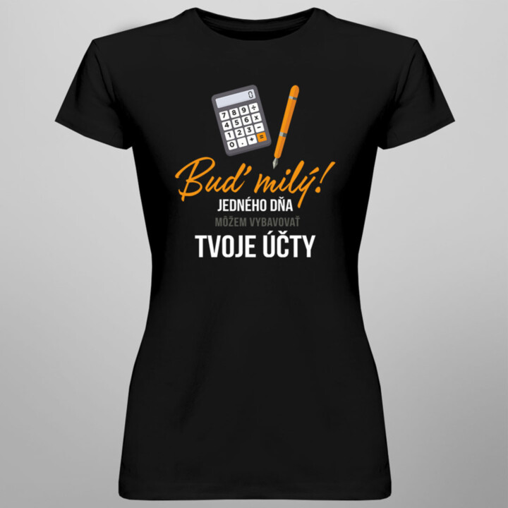 Buď milý! - jedného dňa môžem vybavovať tvoje účty - Dámske tričko s potlačou
