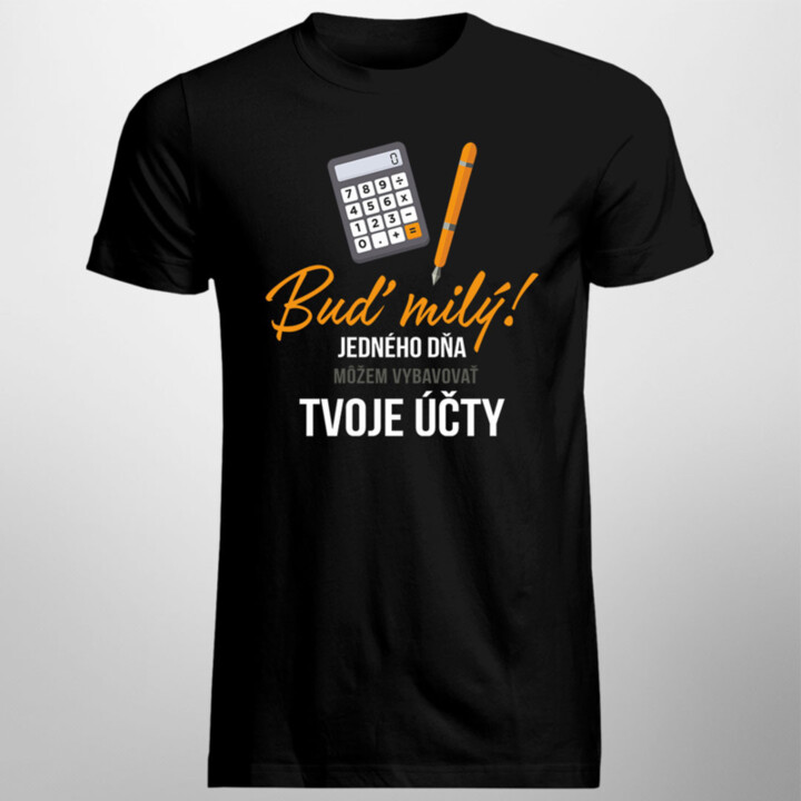 Buď milý! - jedného dňa môžem vybavovať tvoje účty - Pánske tričko s potlačou