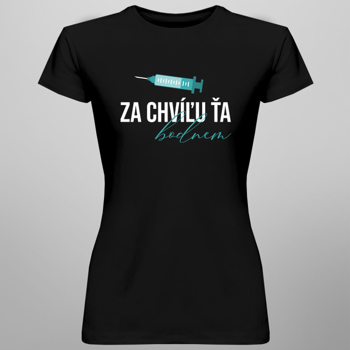 Za chvíľu ťa bodnem - Dámske tričko s potlačou