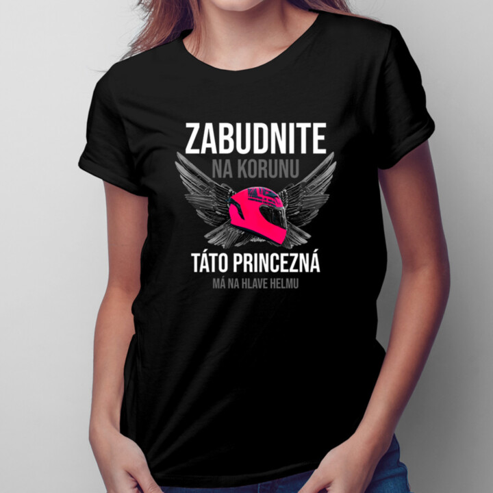 Zabudnite na korunu - táto princezná má na hlave helmu - dámske tričko s potlačou