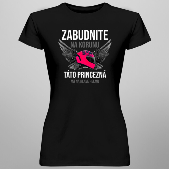 Zabudnite na korunu - táto princezná má na hlave helmu - dámske tričko s potlačou