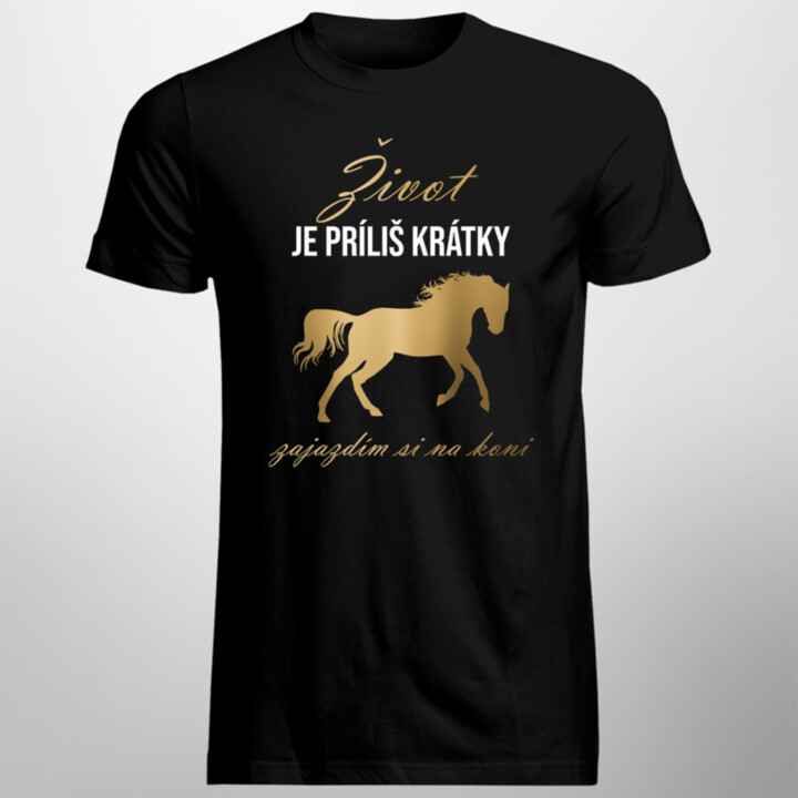 Život je príliš krátky - zajazdím si na koni - pánske tričko s potlačou