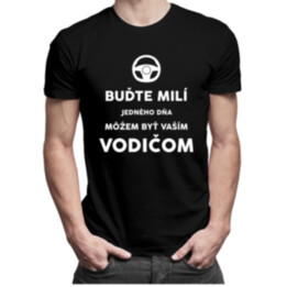 Buďte milí - Jedného dňa môžem byť vaším vodičom - pánske tričko s potlačou