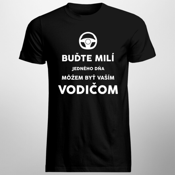 Buďte milí - Jedného dňa môžem byť vaším vodičom - pánske tričko s potlačou