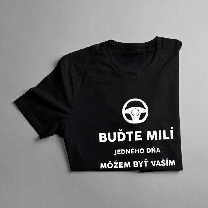 Buďte milí - Jedného dňa môžem byť vaším vodičom - pánske tričko s potlačou
